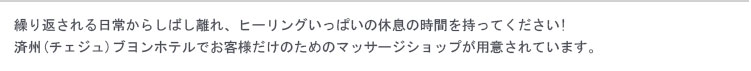 반복된 일상에서 잠시 벗어나 힐링 가득한 휴식의 시간을 가져보세요!
제주 부영호텔에서 객실 고객만을 위한 마사지 샵이 마련되어 있습니다. 